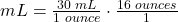 mL=\frac{30\text{ }mL}{1 \text{ }ounce}\cdot\frac{16\text{ }ounces}{1}