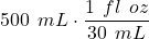 500\hspace{1ex}mL \cdot \dfrac{1\hspace{1ex}fl\hspace{1ex}oz}{30\hspace{1ex}mL}