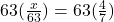 63 (\frac{x}{63})=63 (\frac{4}{7})