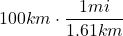 100 km \cdot \dfrac{1 mi}{1.61 km}