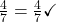  \frac{4}{7} = \frac{4}{7} \checkmark