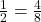  \(\frac{1}{2}=\frac{4}{8} \)