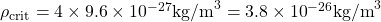 {\rho }_{\text{crit}}=4\times 9.6\times {10}^{-27}{\text{kg/m}}^{3}=3.8\times {10}^{-26}{\text{kg/m}}^{3}