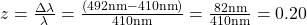 z=\frac{\Delta {\lambda}}{{\lambda}}=\frac{\left(492\text{nm}-410\text{nm}\right)}{410\text{nm}}=\frac{82\text{nm}}{410\text{nm}}=0.20