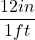 \dfrac{12 in}{1 ft}