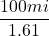 \dfrac{100 mi}{1.61}