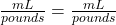 \frac{mL}{pounds}=\frac{mL}{pounds}