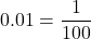 0.01=\dfrac{1}{100}