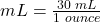 mL=\frac{30\text{ }mL}{1 \text{ }ounce}