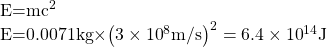 \begin{array}{}\\ \\ E=m{c}^{2}\hfill \\ E=0.0071\text{kg}\times {\left(3\times {10}^{8}\text{m/s}\right)}^{2}=6.4\times {10}^{14}\text{J}\hfill \end{array}