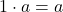 1 \cdot a=a