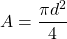 \displaystyle{A}=\frac{{\pi}d^{2}}{4}