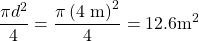 \displaystyle\frac{{\pi}d^{2}}{4}=\frac{\pi\left(4\text{ m}\right)^{2}}{4}=12.6{\text{m}}^{2}