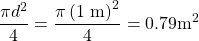 \displaystyle\frac{{\pi}d^{2}}{4}=\frac{\pi\left(1\text{ m}\right)^{2}}{4}=0.79{\text{m}}^{2}