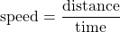 \displaystyle\text{speed}=\frac{\text{distance}}{\text{time}}