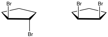 1,2-dibromocyclopentane, one has Br facing up and down, other has both br on top