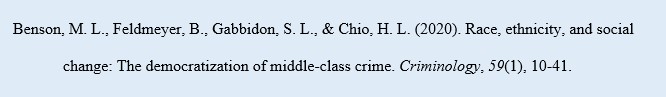 Benson, M. L., Feldmeyer, B., Gabbidon, S. L., & Chio, H. L. (2020). Race, ethnicity, and social change: The democratization of middle‐class crime. Criminology, 59(1), 10-41.