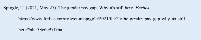 Spiggle, T. (2021, May 25). The gender pay gap: Why it's still here. Forbes. https://www.forbes.com/sites/tomspiggle/2021/05/25/the-gender-pay-gap-why-its-still-here/?sh=33c6e97f7baf