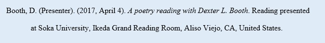 Booth, D. (Presenter). (2017, April 4). A poetry reading with Dexter L. Booth. Reading presented at Soka University, Ikeda Grand Reading Room, Aliso Viejo, CA, United States.